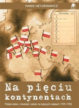 Na pięciu kontynentach. Polskie dzieci, młodzież i szkoły na tułaczych szlakach 1939 - 1950.